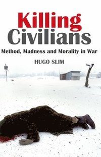 bokomslag Killing Civilians: Method, Madness, and Morality in War