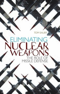 Tom Sauer - Eliminating Nuclear Weapons: The Role of Missile Defense, Inbunden