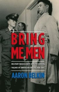 bokomslag Bring Me Men: Military Masculinity and the Benign Facade of American Empire, 1898-2001