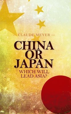 Claude Meyer - China or Japan: Which Will Lead Asia?, Inbunden