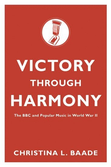 bokomslag Victory Through Harmony: The BBC and Popular Music in World War II