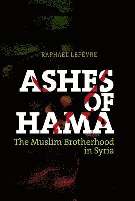 Raphael LeFevre, Raphael Lefevre - Ashes of Hama: The Muslim Brotherhood in Syria, Inbunden