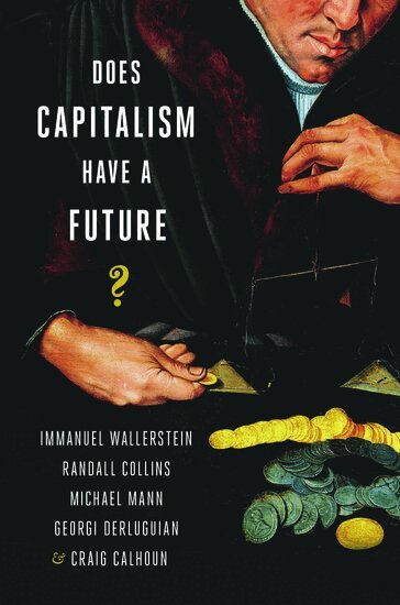 DERLEUGIAN, Immanuel Wallerstein, Randall Collins, Michael Mann, Georgi Derluguian, Craig Calhoun - Does Capitalism Have a Future?, Inbunden