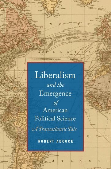 Robert Adcock - Liberalism and the Emergence of American Political Science, Inbunden