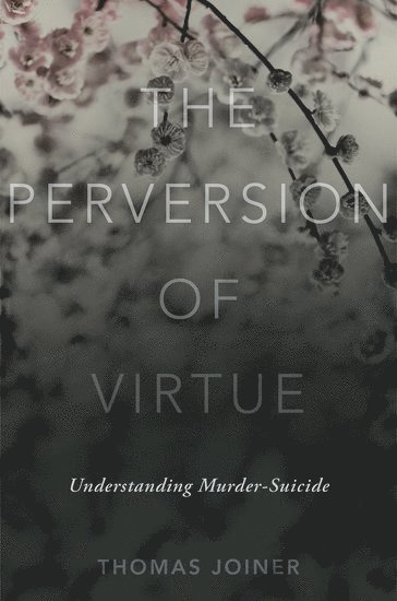 Thomas Joiner, Florida State University) Joiner, Thomas, Jr. (The Robert O. Lawton Distinguished Professor in the Department of Psychology, The Robert O. Lawton Distinguished Professor in the Department of Psychology, JOINER, Joiner - The Perversion of Virtue, Inbunden
