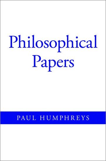 Paul Humphreys, University of Virginia) Humphreys, Paul (Commonwealth Professor of Philosophy, Commonwealth Professor of Philosophy - Philosophical Papers, Inbunden