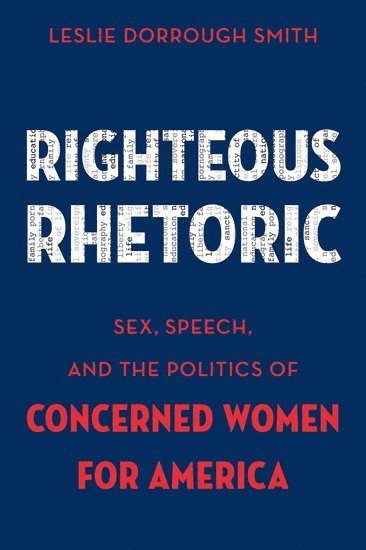 Leslie Dorrough Smith, Avila University) Smith, Leslie Dorrough (Assistant Professor of Religious Studies, Women's and Gender Studies Faculty, Assistant Professor of Religious Studies, Women's and Gender Studies Faculty - Righteous Rhetoric, Inbunden