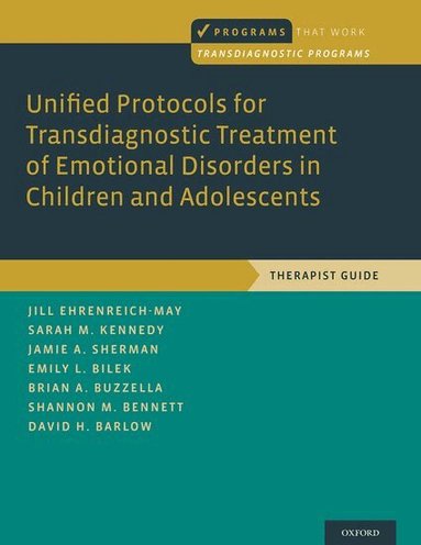 Jill Ehrenreich-May, Sarah M. Kennedy, Jamie A. Sherman, Emily L. Bilek, Brian A. Buzzella, Shannon M. Bennett, David H. Barlow - Unified Protocols for Transdiagnostic Treatment of Emotional Disorders in Children and Adolescents, Häftad