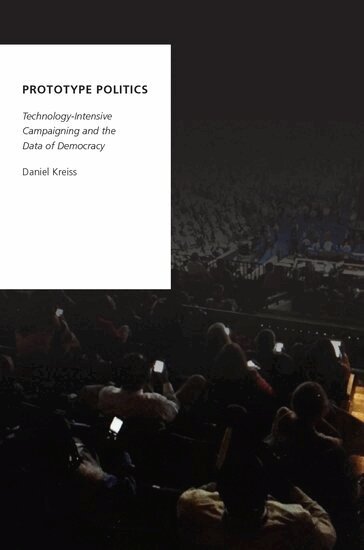 Daniel Kreiss - Prototype Politics, Inbunden