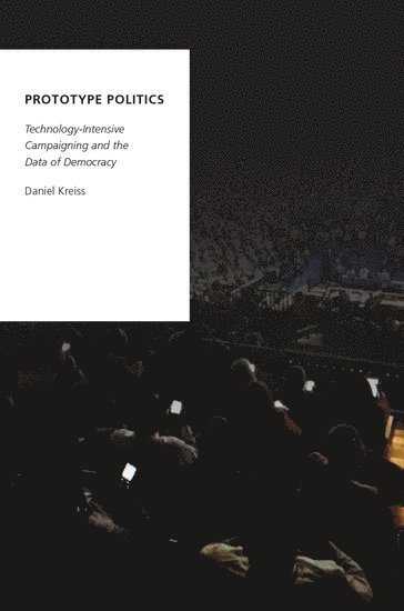Daniel Kreiss, University of North Carolina at Chapel Hill an affiliated fellow of the Information Society Project at Yale Law School.) Kreiss, Daniel (Associate Professor, Associate Professor, School of Journalism and Mass Communication - Prototype Politics, Häftad