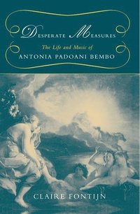 bokomslag Desperate Measures: The Life and Music of Antonia Padoani Bembo