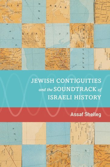 Assaf Shelleg - Jewish Contiguities and the Soundtrack of Israeli History, Inbunden