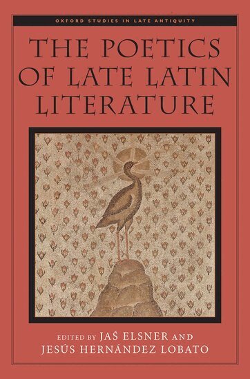 Jaś Elsner, Jesús Hernández Lobato - The Poetics of Late Latin Literature, Inbunden