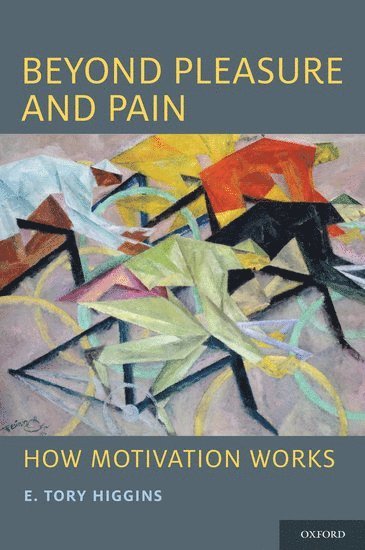E. Tory Higgins, Quebec Canada) Higgins, E. Tory (Stanley Schachter Professor of Psychology, Professor of Management, and Director of the Motivation Science Center, Stanley Schachter Professor of Psychology, Professor of Management, and Director of the Motivation Science Center, Columbia University, Montreal - Beyond Pleasure and Pain, Häftad
