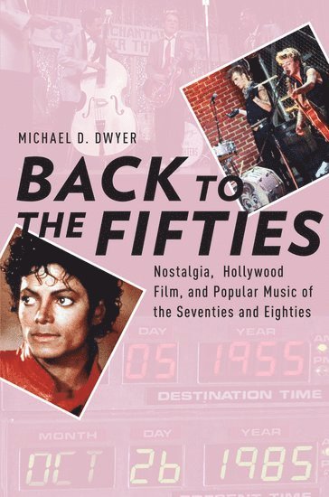 bokomslag Back to the Fifties: Nostalgia, Hollywood Film, and Popular Music of the Seventies and Eighties