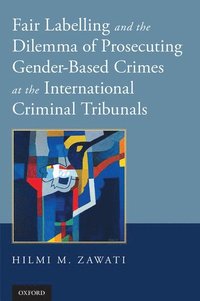 bokomslag Fair Labelling and the Dilemma of Prosecuting Gender-Based Crimes at the International Criminal Tribunals