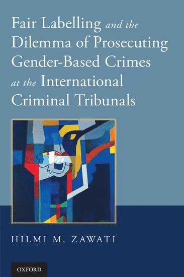 Fair Labelling and the Dilemma of Prosecuting Gender-Based Crimes at the International Criminal Tribunals 1