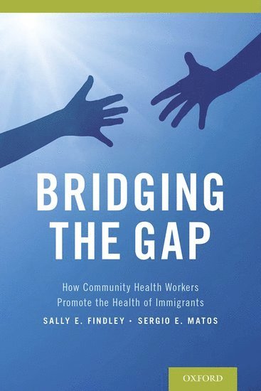 Sally E. Findley, Sergio Matos, New York) Findley, Sally E. (Professor of Population and Family Health and Socio-Medical Sciences, Professor of Population and Family Health and Socio-Medical Sciences, Mailman School of Public Health, Columbia University, Brooklyn) Matos, Sergio (Executive Director, Executive Director, Community Health Worker Network of New York City, Sally E Findley - Bridging the Gap, Häftad