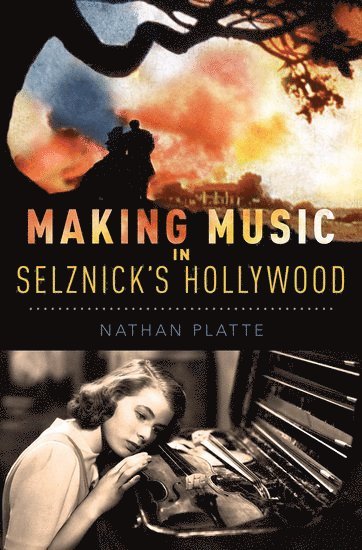 Nathan Platte, University of Iowa) Platte, Nathan (Assistant Professor of Music, Assistant Professor of Music - Making Music in Selznick's Hollywood, Inbunden