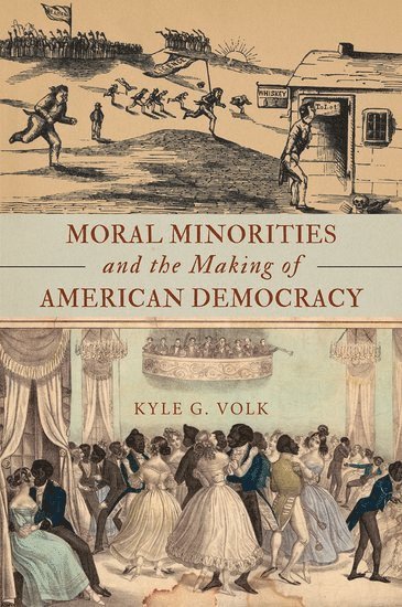 Kyle G. Volk, University of Montana) Volk, Kyle G. (Associate Professor of History, Associate Professor of History, VOLK, Volk - Moral Minorities and the Making of American Democracy, Inbunden