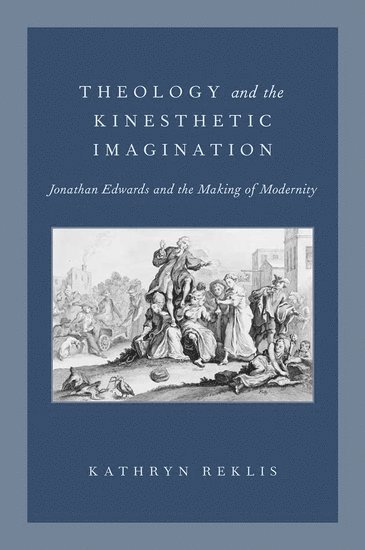 Kathryn Reklis - Theology and the Kinesthetic Imagination, Inbunden