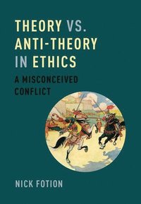 bokomslag Theory vs. Anti-Theory in Ethics
