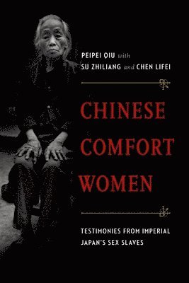 Peipei Qiu - Chinese Comfort Women: Testimonies from Imperial Japan's Sex Slaves, Häftad