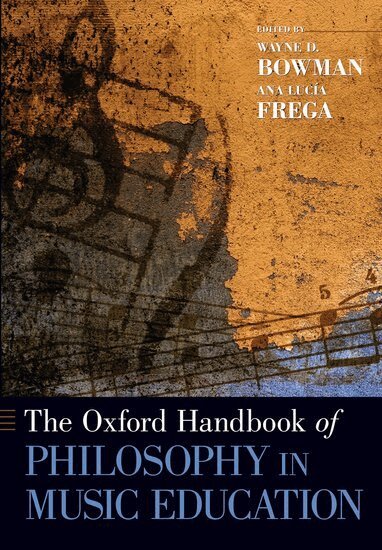 Wayne Bowman, Ana Lucia Frega - The Oxford Handbook of Philosophy in Music Education, Häftad