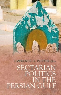 Lawrence G. Potter - Sectarian Politics in the Persian Gulf, Häftad