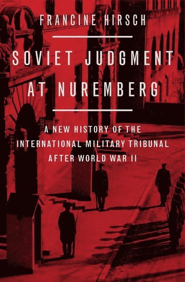 Francine Hirsch, University of Wisconsin-Madison) Hirsch, Francine (Professor of History, Professor of History - Soviet Judgment at Nuremberg, Inbunden