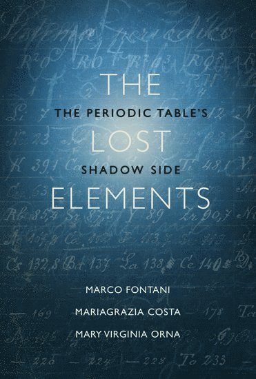 Marco Fontani, Mariagrazia Costa, Mary Virginia Orna, University of Florence) Fontani, Marco (Department of Chemistry, Department of Chemistry, University of Florence) Costa, Mariagrazia (Department of Chemistry, Department of Chemistry, College of New Rochelle) Orna, Mary Virginia (Department of Chemistry, Department of Chemistry - The Lost Elements, Inbunden
