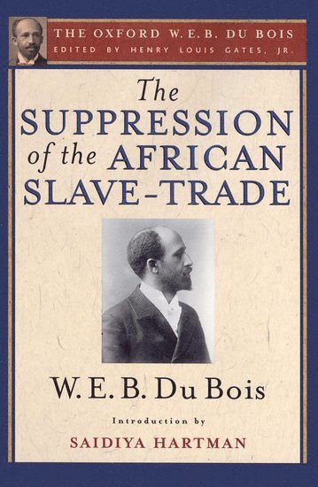 W. E. B. Du Bois, Saidya Hartman, USA) Du Bois, W. E. B. (, USA) Hartman, Saidya (, University of California, Berkely, Henry Louis Gates, USA) Gates, Henry Louis, Jr. (W. E. B. Du Bois Professor of the Humanities and Director of the W. E. B. Du Bois Institute for Afro American Research, W. E. B. Du Bois Professor of the Humanities and Director of the W. E. B. Du Bois Institute for Afro American Research, Harvard University, Cambridge - The Suppression of the African Slave-Trade to the United States of America (The Oxford W. E. B. Du Bois), Häftad