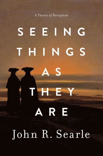 John Searle, Willis S. and Marion Slusser Professor of Philosophy) Searle, John (Willis S. and Marion Slusser Professor of Philosophy, Willis S. and Marion Slusser Professor of Philosophy, John R. Searle, John R Searle - Seeing Things as They Are, Inbunden