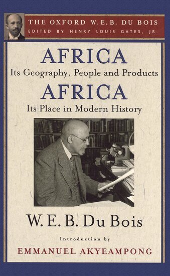 W. E. B. Du Bois, Emmanuel Akyeampong, Henry Louis Gates - Africa, Its Geography, People and Products and Africa-Its Place in Modern History (The Oxford W. E. B. Du Bois), Häftad