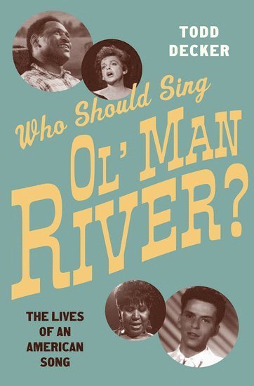 Todd Decker, USA) Decker, Todd (Associate Professor of Musicology, Associate Professor of Musicology, Washington University in St. Louis, St. Louis, MO, Todd R. Decker - Who Should Sing Ol' Man River?, Inbunden