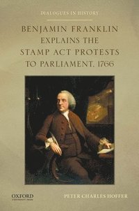bokomslag Benjamin Franklin Explains the Stamp ACT Protests to Parliament, 1766