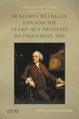 Benjamin Franklin Explains the Stamp ACT Protests to Parliament, 1766 1