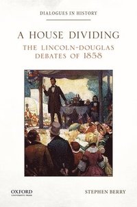bokomslag A House Dividing: The Lincoln-Douglas Debates of 1858