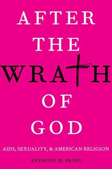 Anthony M. Petro, Brown University) Petro, Anthony M. (Assistant Professor of Religion and Women's, Gender, and SExuality Studies, Assistant Professor of Religion and Women's, Gender, and SExuality Studies, Anthony M Petro - After the Wrath of God, Inbunden