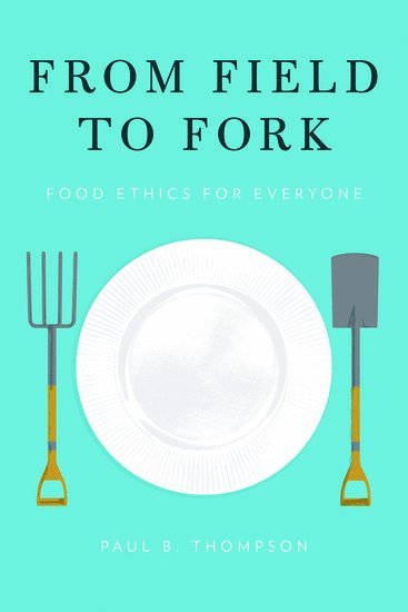 Paul B. Thompson, Michigan State University) Thompson, Paul B. (W.K. Kellogg Chair in Agricultural, Food and Community Ethics, Department of Philosophy, W.K. Kellogg Chair in Agricultural, Food and Community Ethics, Department of Philosophy, THOMPSON, Thompson - From Field to Fork, Häftad
