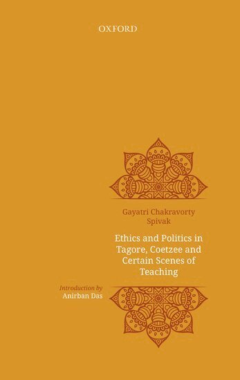 Gayatri Chakravarty Spivak, Rosinka Chaudhuri - Ethics and politics in Tagore, Coetzee and certain scenes of teaching, Inbunden