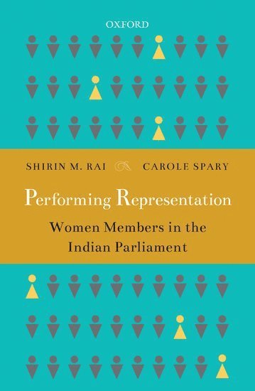 Shirin M. Rai, Carole Spary, University of Warwick) Rai, Shirin M. (Professor, Professor, Department of Politics and International Studies, University of Nottingham) Spary, Carole (Assistant Professor, Assistant Professor, School of Politics and International Relations, Shirin M Rai - Performing Representation, Inbunden
