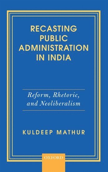 Kuldeep Mathur, Jawaharlal Nehru University) Mathur, Kuldeep (Former Professor, Former Professor - Recasting Public Administration in India, Inbunden