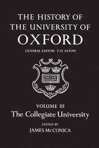 bokomslag The History of the University of Oxford: Volume III: The Collegiate University