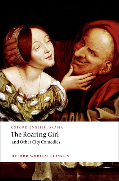 Thomas Dekker, Ben Jonson, Thomas Middleton, James Knowles - The Roaring Girl and Other City Comedies, Häftad