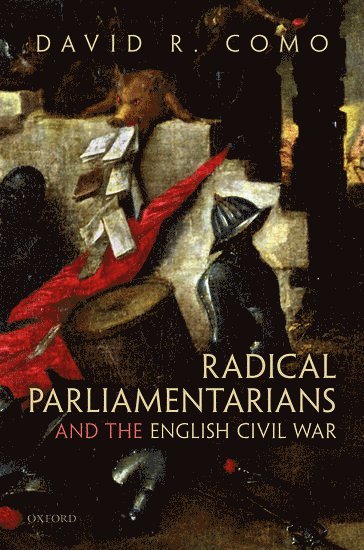 David R. Como, Stanford University) Como, David R. (Associate Professor of History, Associate Professor of History - Radical Parliamentarians and the English Civil War, Inbunden