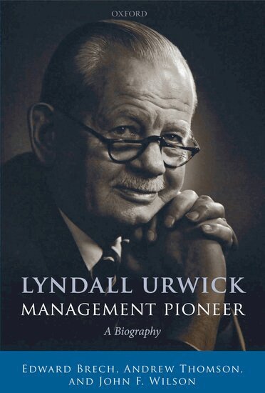 Edward Brech, Andrew Thomson, John F. Wilson - Lyndall Urwick, Management Pioneer, Inbunden