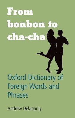 Andrew Delahunty - From Bonbon to Cha-Cha: Oxford Dictionary of Foreign Words and Phrases, Inbunden