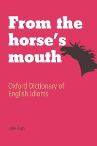 bokomslag From the Horse's Mouth: Oxford Dictionary of English Idioms