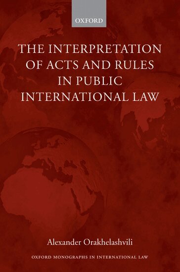 Alexander Orakhelashvili - The Interpretation of Acts and Rules in Public International Law, Inbunden